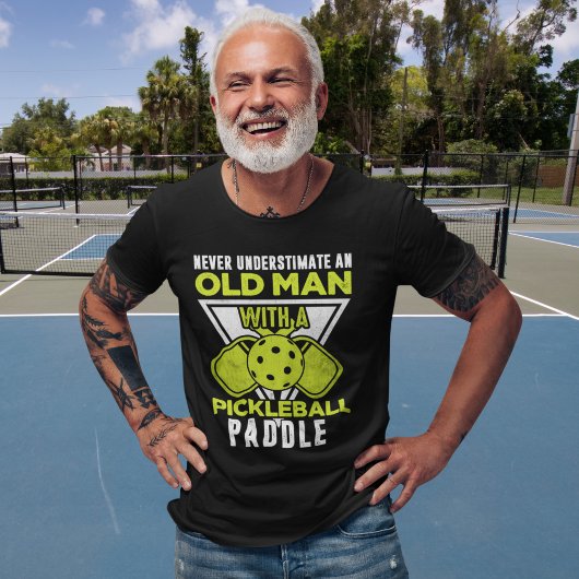 Never Understimate an Old man with a Pickleball T-shirt