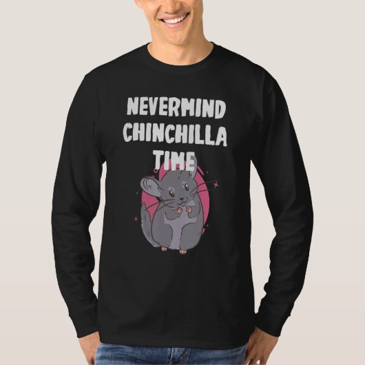 Nevermind its Chinchilla Time T-shirt (Voorkant)