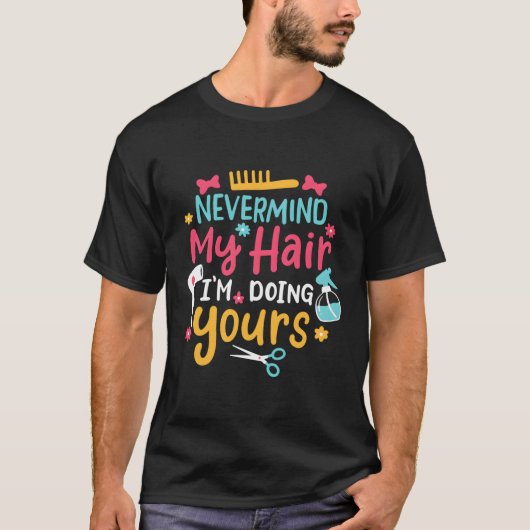 Nevermind mijn haar Ik doe je Haarstylist haar T-shirt (Voorkant)