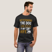 Nevermind The Dog Pas op voor mijn vrouw Familie H T-shirt (Voorkant volledig)