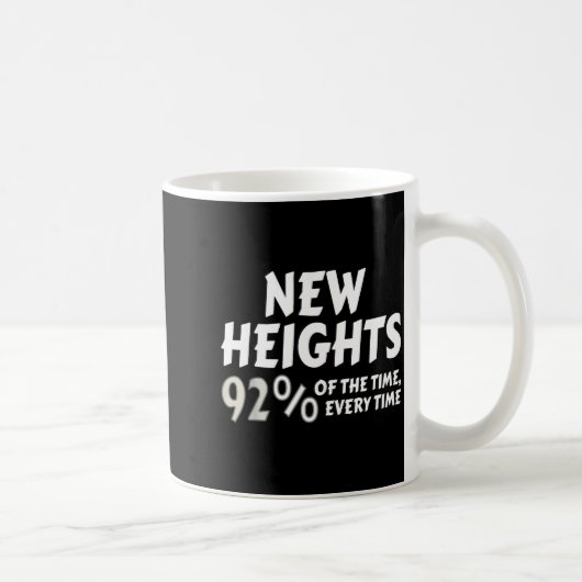 New Heights 92% Of The Time Every Time - Funny Koffiemok (Rechts)