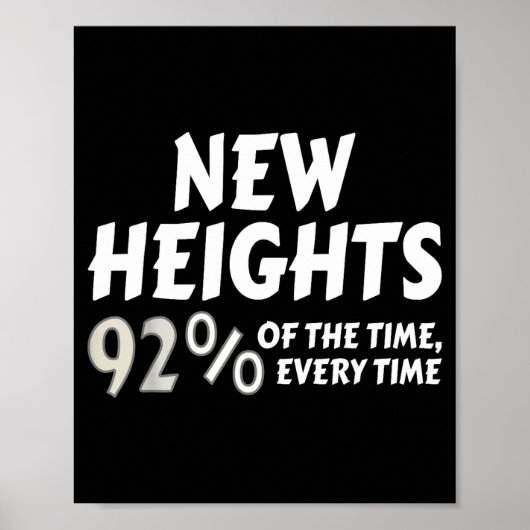 New Heights 92% Of The Time Every Time - Funny  Poster (Voorkant)