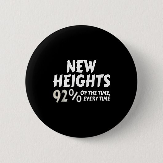 New Heights 92% Of The Time Every Time - Funny  Ronde Button 5,7 Cm (Voorkant)