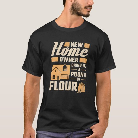 New Homeowner Bring Me A Pound Of Flour Housewarmi T-shirt (Voorkant)