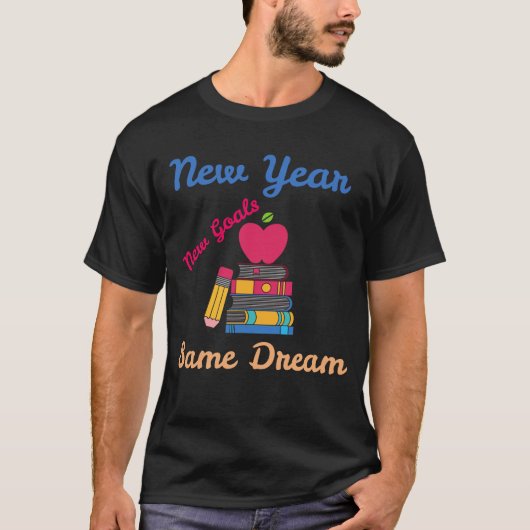 NEW YEAR NEW GOALS SAME DREAM BACK TO SCHOOL T-SHIRT (Voorkant)