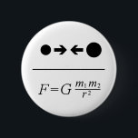 Newton's Law Of Gravitation Ronde Button 5,7 Cm<br><div class="desc">Newton's Law Of Universal Gravitation states that every point mass in the universe attracts every other point mass with a force that is directly proportional to the product of their masses and inversely proportional to the square of the distance between them. So the greater the distance, the lesser the force...</div>