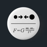 Newton's Law Of Gravitation Ronde Button 5,7 Cm<br><div class="desc">Newton's Law Of Universal Gravitation states that every point mass in the universe attracts every other point mass with a force that is directly proportional to the product of their masses and inversely proportional to the square of the distance between them. So the greater the distance, the lesser the force...</div>