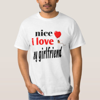 NICE I LOVE MY GIRLFRIEND. T-SHIRT