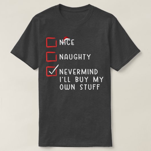 Nice Naughty Nevermind Ik koop mijn eigen spullen  T-shirt (Design voorkant)