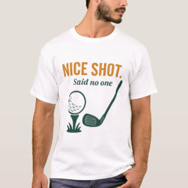 Nice Shot. Said No One – Golf Rage Collection T-shirt