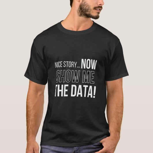Nice Story Now Show Me The Data Computer Nerds T-shirt (Voorkant)