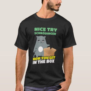 Nice try Schrödinger I Schrödinger's Cat Scientist T-shirt