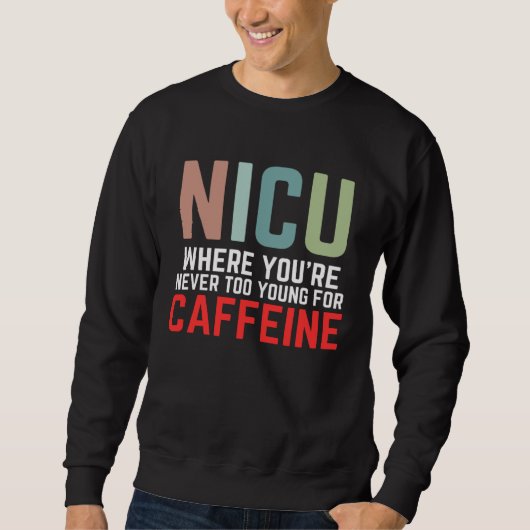 NICU Where You're Never Too Young For Caffeine NIC Trui (Voorkant)