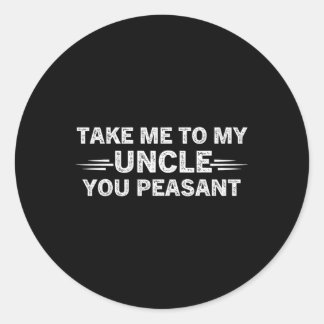 Niece Nephew Take Me To My Uncle You Peasant  Ronde Sticker