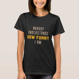 Niemand begrijpt hoe grappig ik ben t-shirt