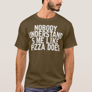 Niemand begrijpt me dat Pizza grappige Joke Q doet T-shirt