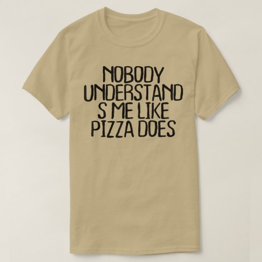 Niemand begrijpt me dat Pizza grappige T-Shir doet T-shirt (Design voorkant)
