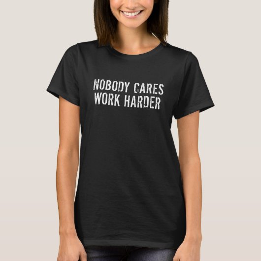 Niemand geeft werk in harder Sarcasm Motivatie wer T-shirt (Voorkant)