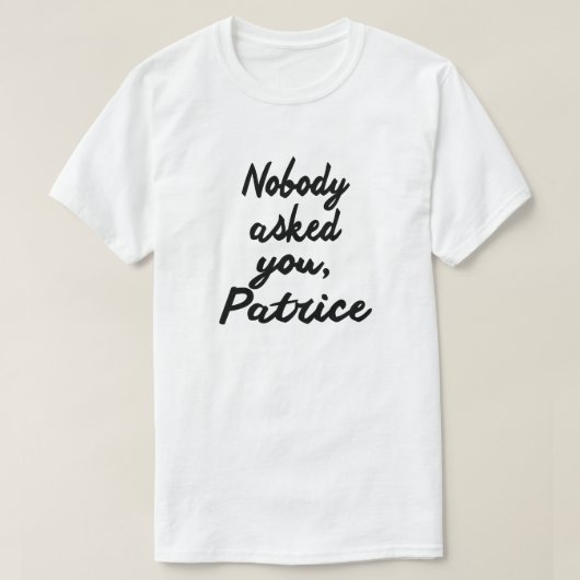NIEMAND HEEFT JE GEVRAAGD, PATRICE. T-SHIRT (Design voorkant)