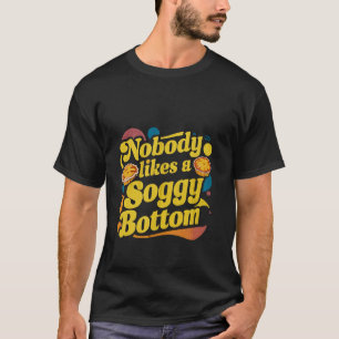 Niemand houdt van een drassige bodem t-shirt