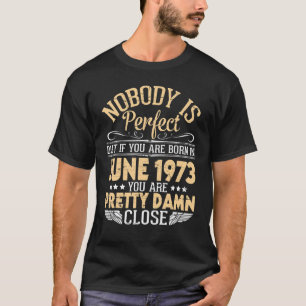 Niemand is perfect, maar als je in juni 1973 gebor t-shirt