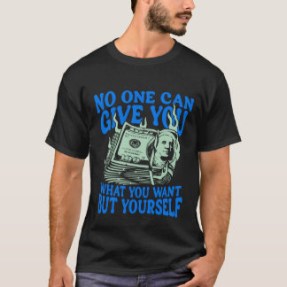 Niemand kan je geven wat je wilt behalve jezelf T- T-shirt
