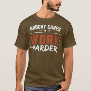 Niemand kan zorgen dat het hard werken schamel is, t-shirt
