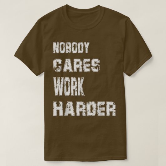 Niemand kan zorgen dat het hard werken schamel is, t-shirt (Design voorkant)