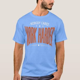 Niemand kan zorgen dat het hard werken schamel is, t-shirt