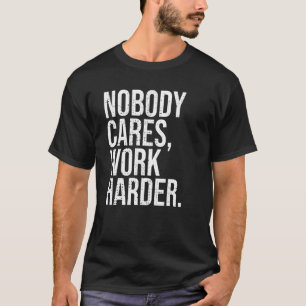 Niemand maakt werk harder t-shirt
