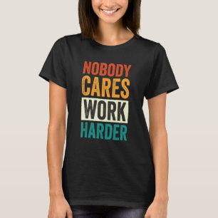 Niemand Maakt Zich Zorgen Harder Werken 6 T-shirt