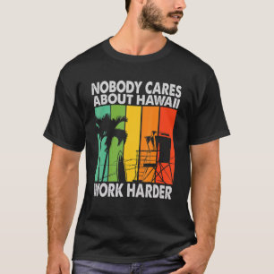 Niemand Maakt Zich Zorgen Over Hawaii Werk Harder T-shirt