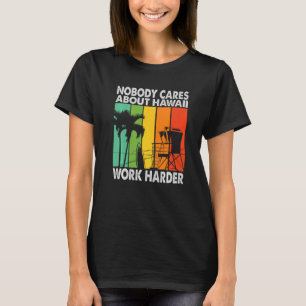 Niemand maakt zich zorgen over Hawaii Work Harder T-shirt