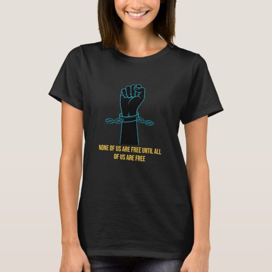 Niemand van ons is gratis totdat we allemaal vrij  t-shirt (Voorkant)