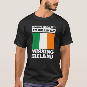 Niemand vraagt het, maar ik mis momenteel Ierland  T-shirt