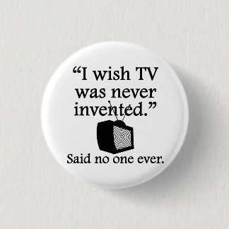 Niemand zei ooit: Ik zou willen dat tv nooit werd  Ronde Button 3,2 Cm