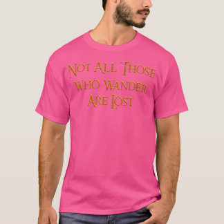Niet alle mensen die dwalen zijn verloren t Shirt