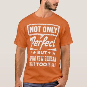 Niet alleen perfect, maar ook Papoea-Nieuw-Guinea  T-shirt