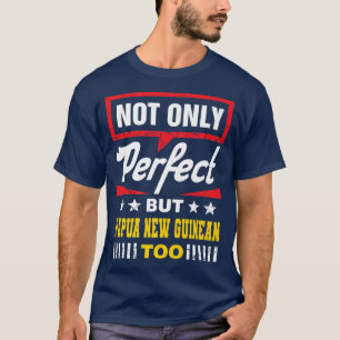 Niet alleen perfect, maar ook Papoea-Nieuw-Guinea T-shirt