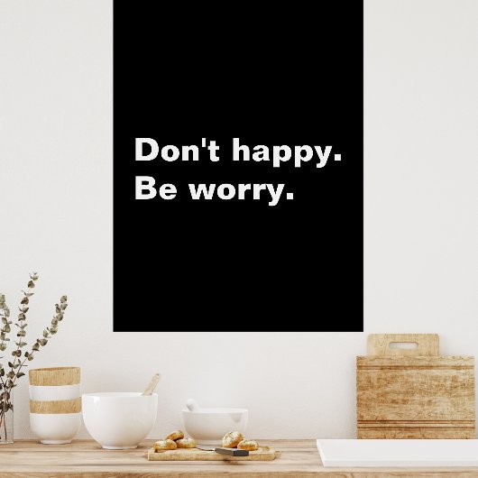 Niet blij. Wees bezorgd. grappige gezegde sarcasti Poster (Keuken)