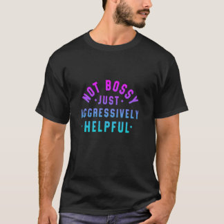 Niet Bossy alleen agressief behulpzaam grappige mo T-shirt