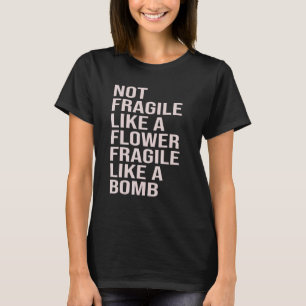 Niet breekbaar als een bloem, broos als een bomb t-shirt