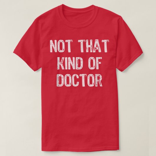 Niet dat soort dokter Funny PhD Doctorate Gift T-shirt (Design voorkant)