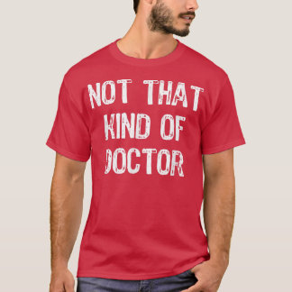 Niet dat soort dokter Funny PhD Doctorate Gift T-shirt