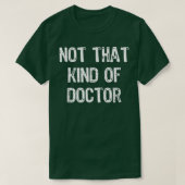 Niet dat soort dokter Funny PhD Doctorate Gift T-shirt (Design voorkant)