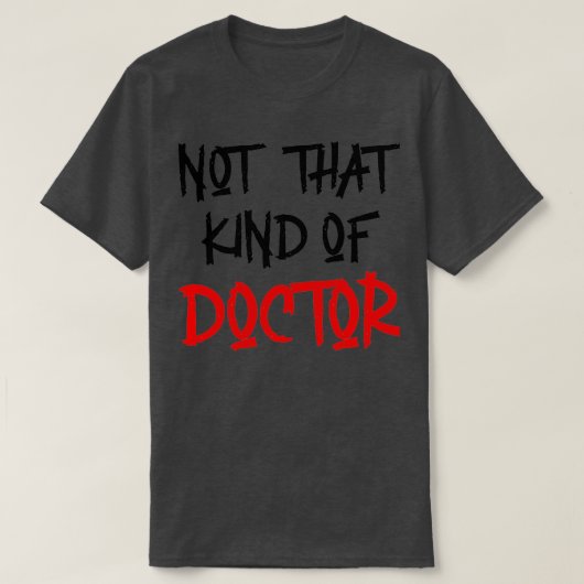 Niet dat soort dokter Funny PhD Shirt (Design voorkant)