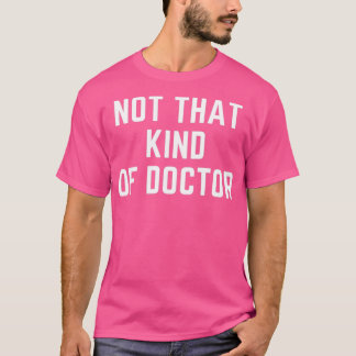 Niet dat soort dokter PhD T-shirt