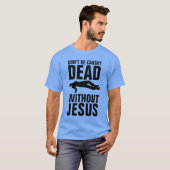 NIET DOOD ZONDER JESUS, Christelijk T-shirt (Voorkant volledig)