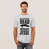 NIET DOOD ZONDER JESUS, Christelijk T-shirt (Voorkant volledig)