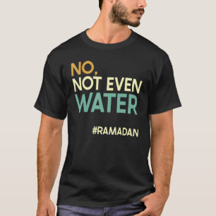 Niet eens water Ramadan Fasting Muslim Ramadan K T-shirt